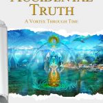 My Awakening Journey and the Writing of “Accidental Truth – A Vortex Through Time”